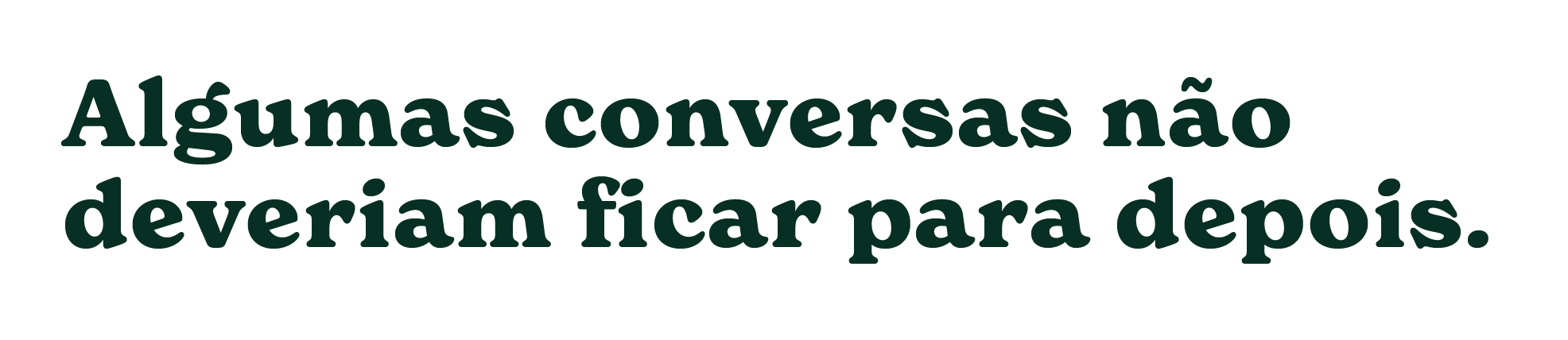 Algumas conversas não deveriam ficar para depois